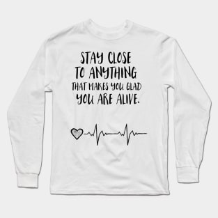 Stay close to everything that make you feel alive Long Sleeve T-Shirt